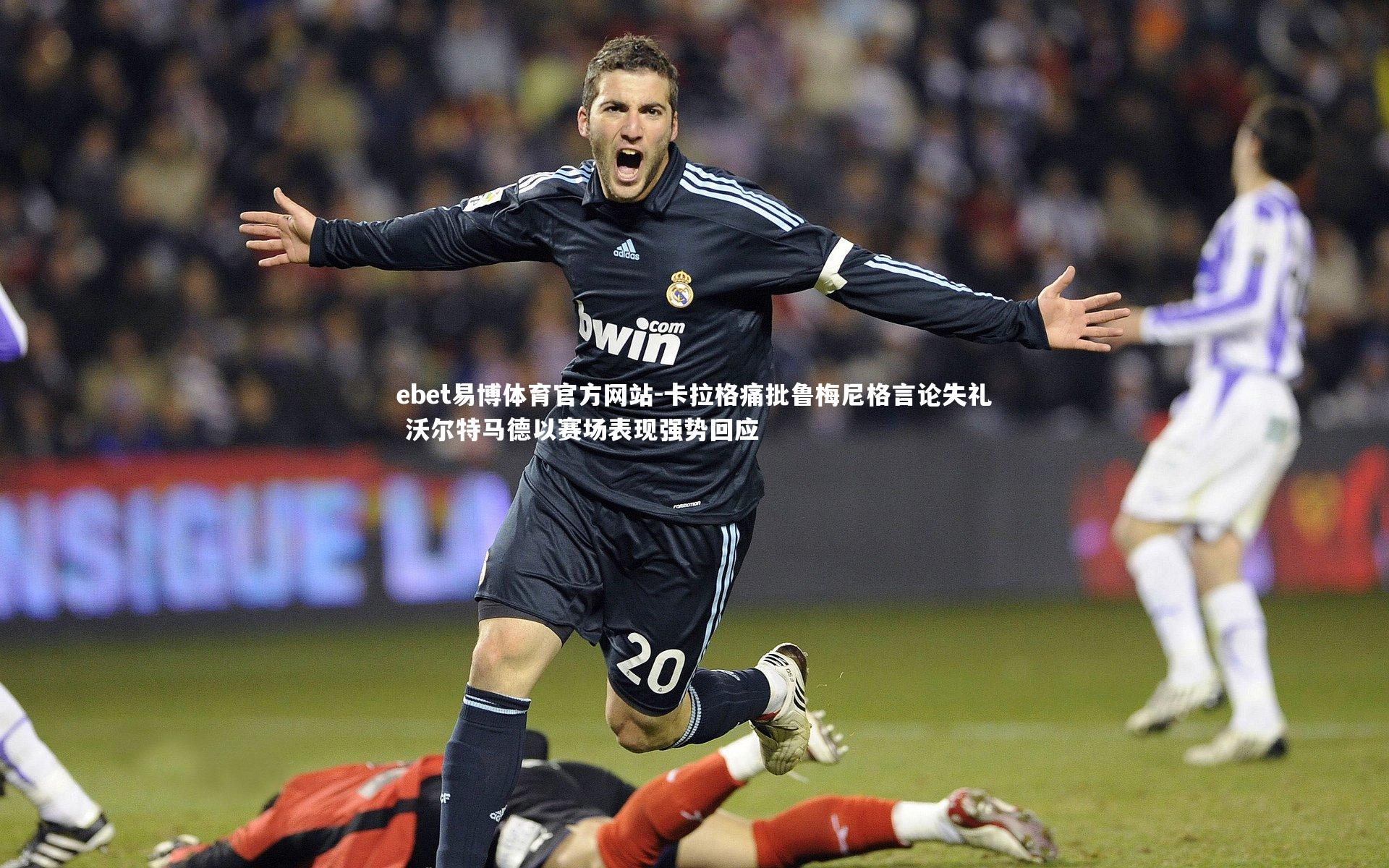 卡拉格痛批鲁梅尼格言论失礼 沃尔特马德以赛场表现强势回应