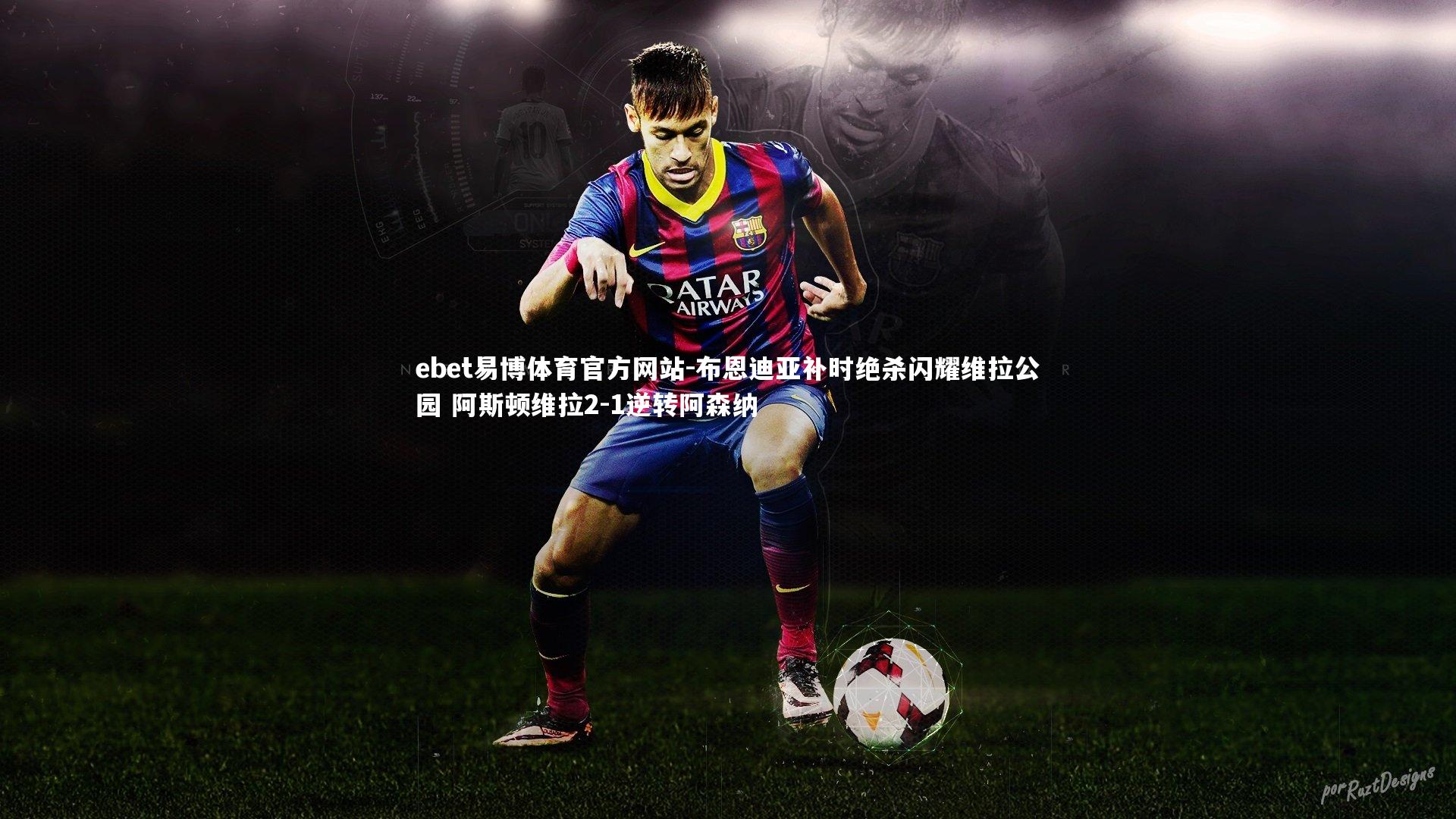 布恩迪亚补时绝杀闪耀维拉公园 阿斯顿维拉2-1逆转阿森纳