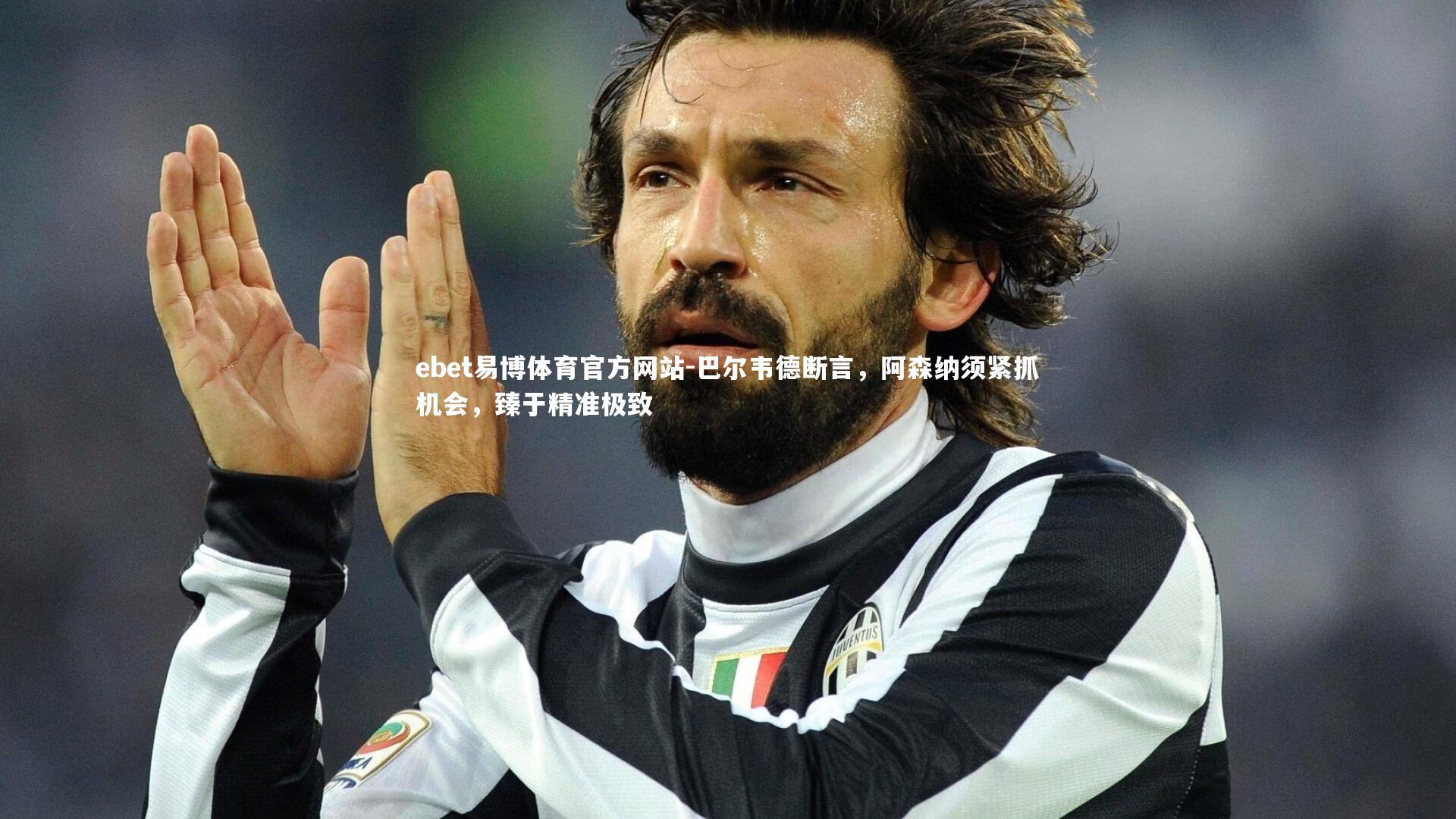 巴尔韦德断言，阿森纳须紧抓机会，臻于精准极致
